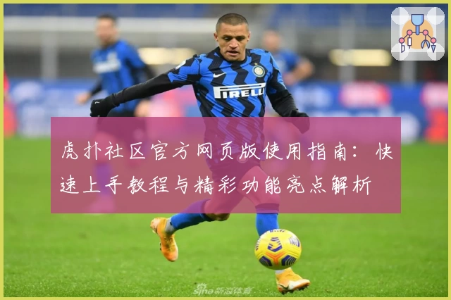 虎扑社区官方网页版使用指南：快速上手教程与精彩功能亮点解析