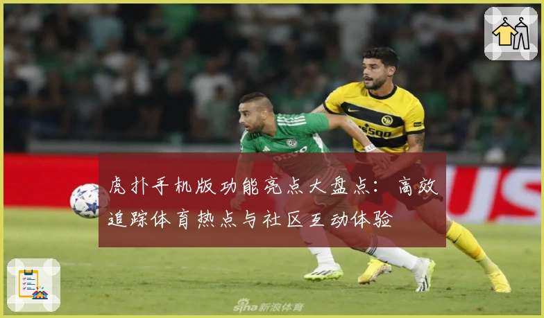 虎扑手机版功能亮点大盘点：高效追踪体育热点与社区互动体验