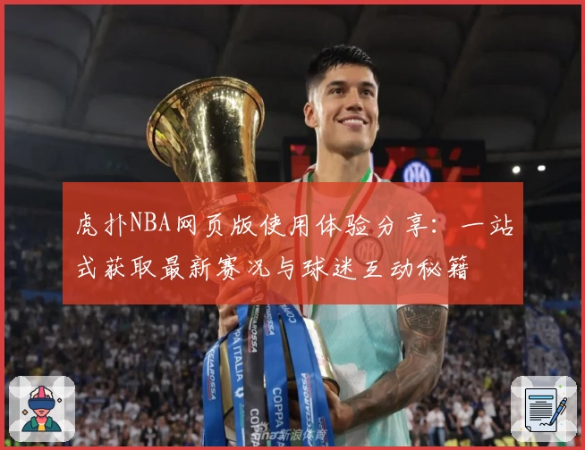 虎扑NBA网页版使用体验分享：一站式获取最新赛况与球迷互动秘籍