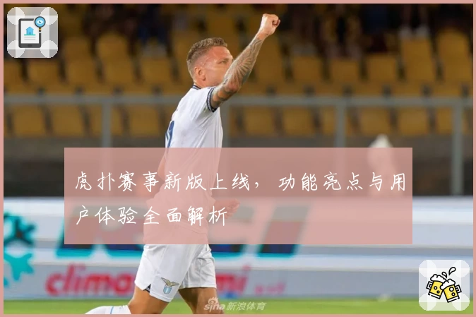 虎扑赛事新版上线，功能亮点与用户体验全面解析