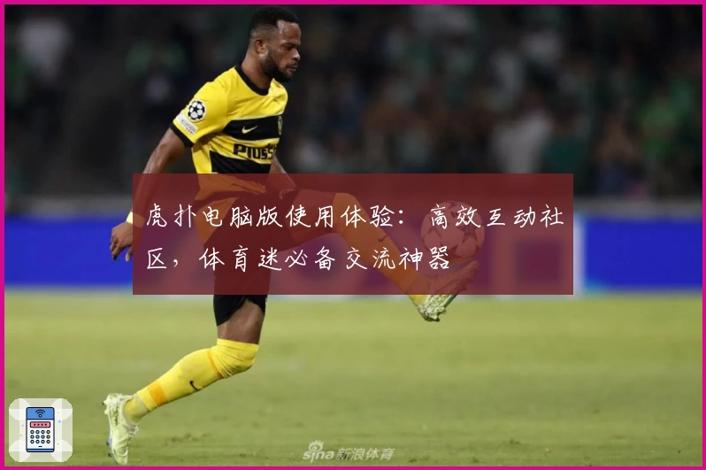 虎扑电脑版使用体验：高效互动社区，体育迷必备交流神器